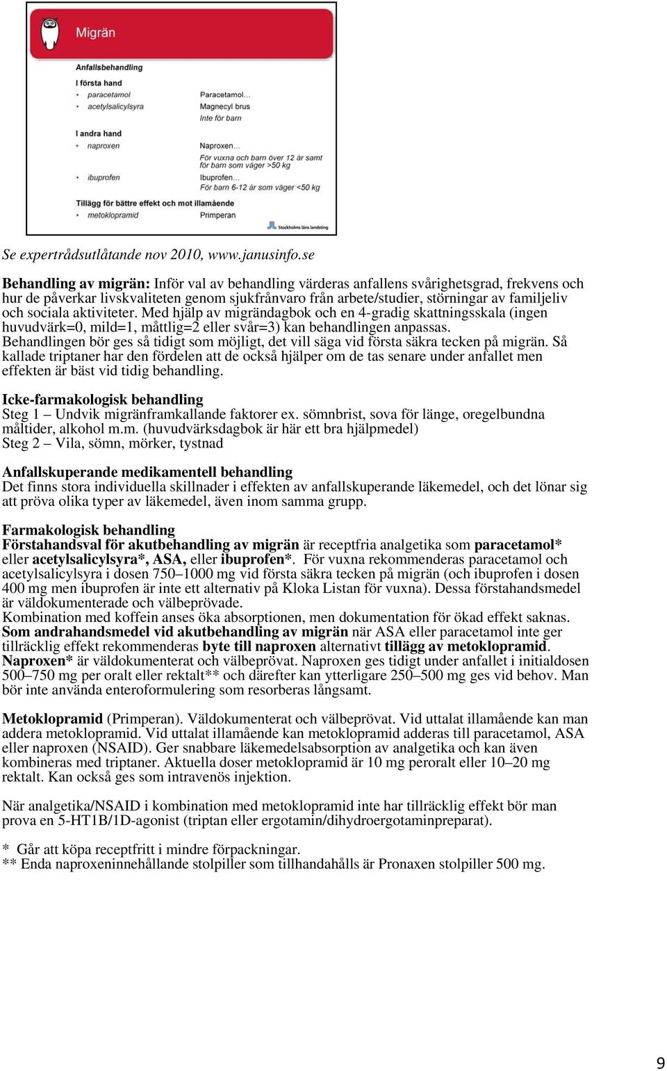 sociala aktiviteter. Med hjälp av migrändagbok och en 4-gradig skattningsskala (ingen huvudvärk=0, mild=1, måttlig=2 eller svår=3) kan behandlingen anpassas.