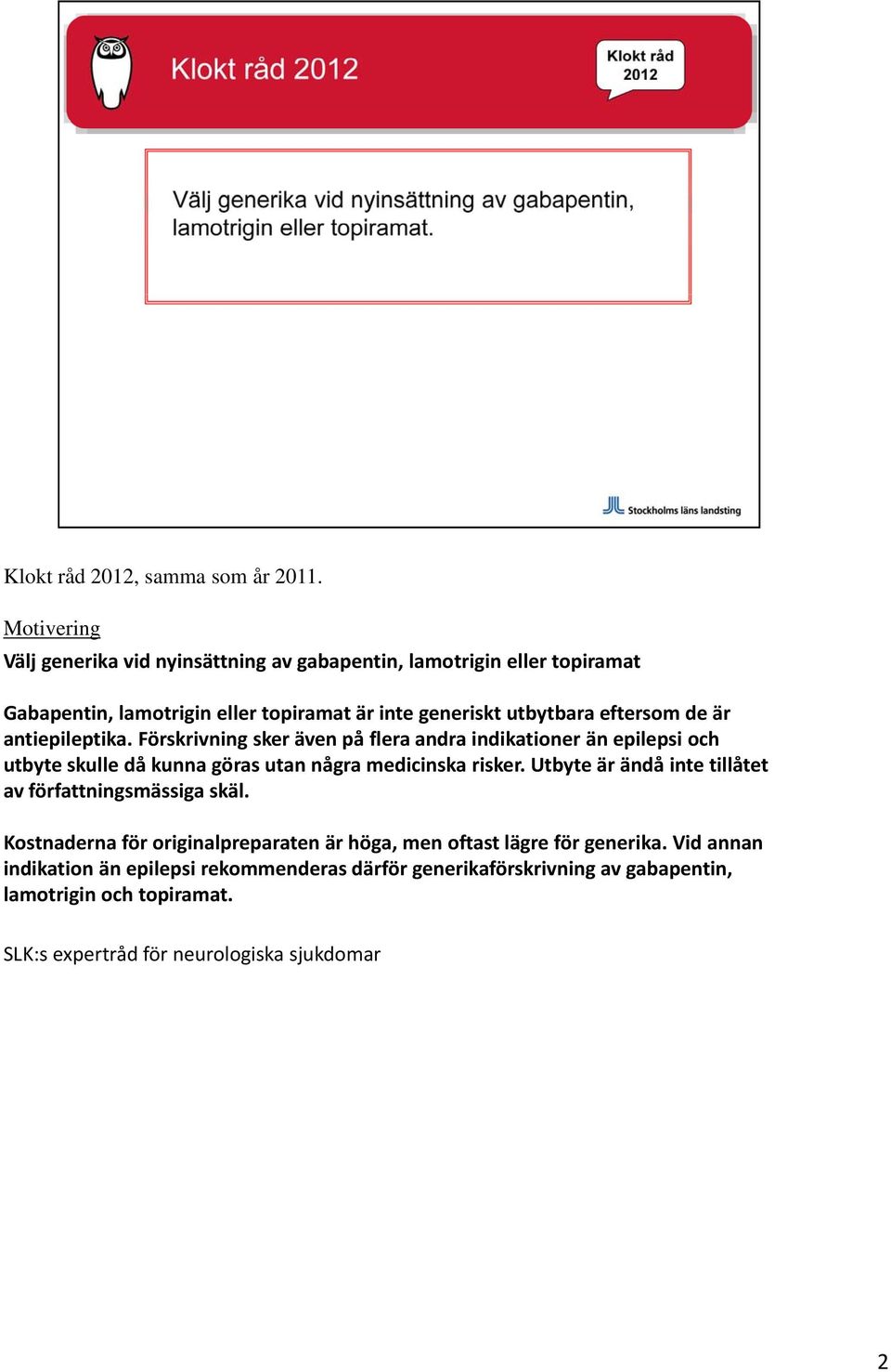 eftersom de är antiepileptika. Förskrivning sker även på flera andra indikationer än epilepsi och utbyte skulle då kunna göras utan några medicinska risker.