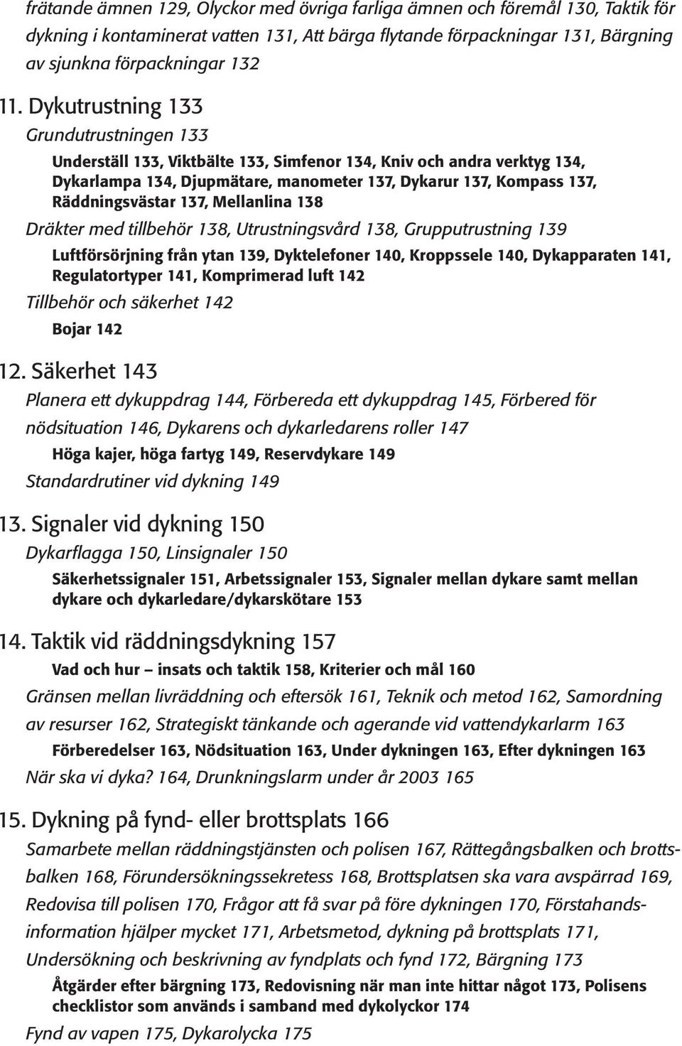 137, Mellanlina 138 Dräkter med tillbehör 138, Utrustningsvård 138, Grupputrustning 139 Luftförsörjning från ytan 139, Dyktelefoner 140, Kroppssele 140, Dykapparaten 141, Regulatortyper 141,