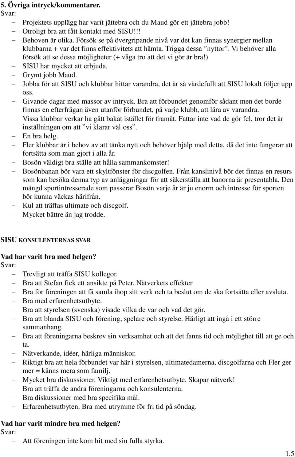 Vi behöver alla försök att se dessa möjligheter (+ våga tro att det vi gör är bra!) SISU har mycket att erbjuda. Grymt jobb Maud.