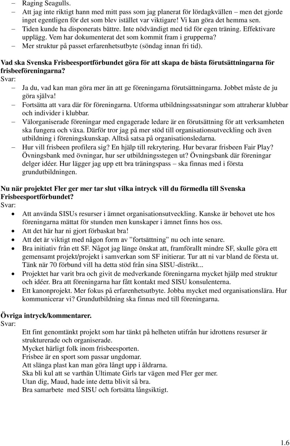 Mer struktur på passet erfarenhetsutbyte (söndag innan fri tid). Vad ska Svenska Frisbeesportförbundet göra för att skapa de bästa förutsättningarna för frisbeeföreningarna?