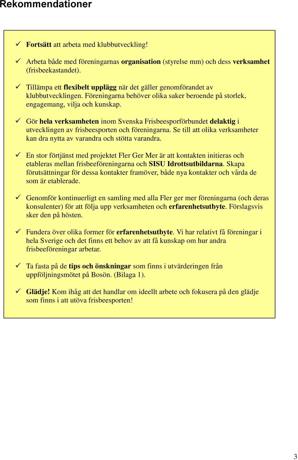 Gör hela verksamheten inom Svenska Frisbeesporförbundet delaktig i utvecklingen av frisbeesporten och föreningarna. Se till att olika verksamheter kan dra nytta av varandra och stötta varandra.