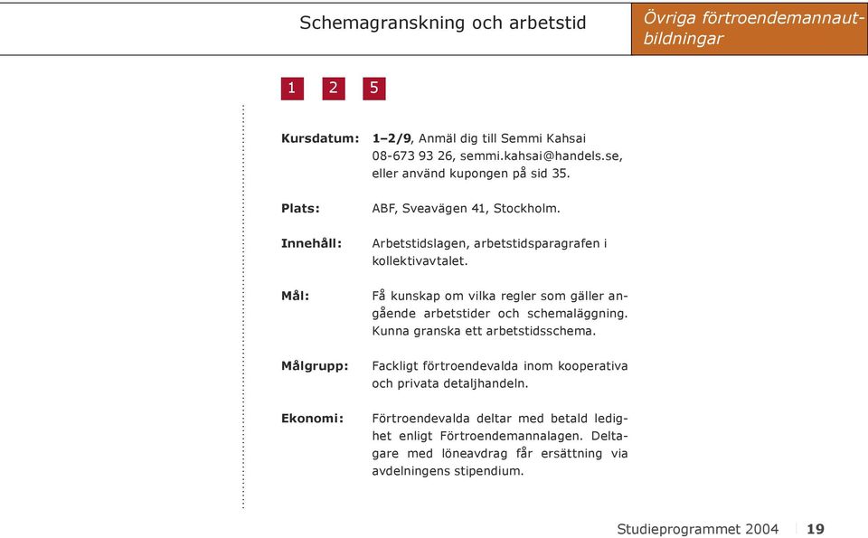 Få kunskap om vilka regler som gäller angående arbetstider och schemaläggning. Kunna granska ett arbetstidsschema.