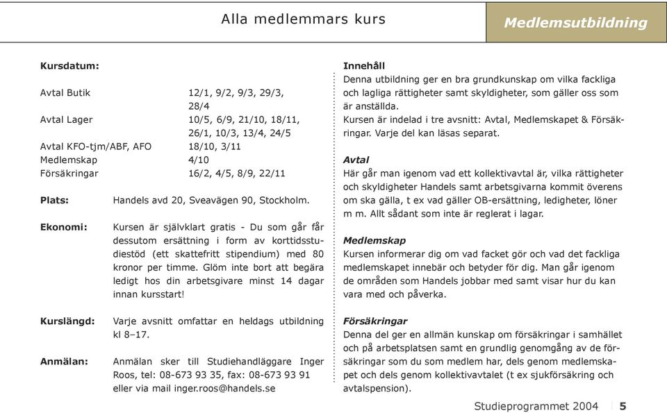 Kursen är självklart gratis - Du som går får dessutom ersättning i form av korttidsstudiestöd (ett skattefritt stipendium) med 80 kronor per timme.