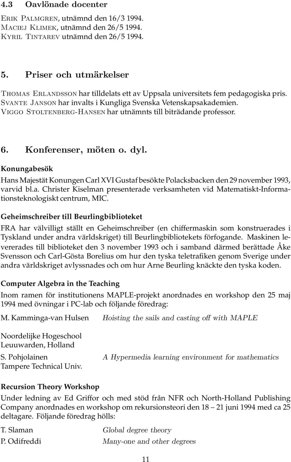 Viggo Stoltenberg-Hansen har utnämnts till biträdande professor. 6. Konferenser, möten o. dyl.