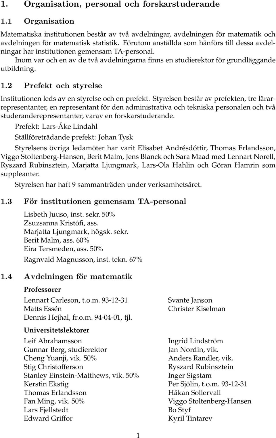 2 Prefekt och styrelse Institutionen leds av en styrelse och en prefekt.