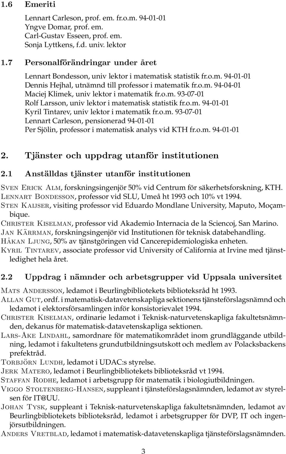 o.m. 93-07-01 Rolf Larsson, univ lektor i matematisk statistik fr.o.m. 94-01-01 Kyril Tintarev, univ lektor i matematik fr.o.m. 93-07-01 Lennart Carleson, pensionerad 94-01-01 Per Sjölin, professor i matematisk analys vid KTH fr.