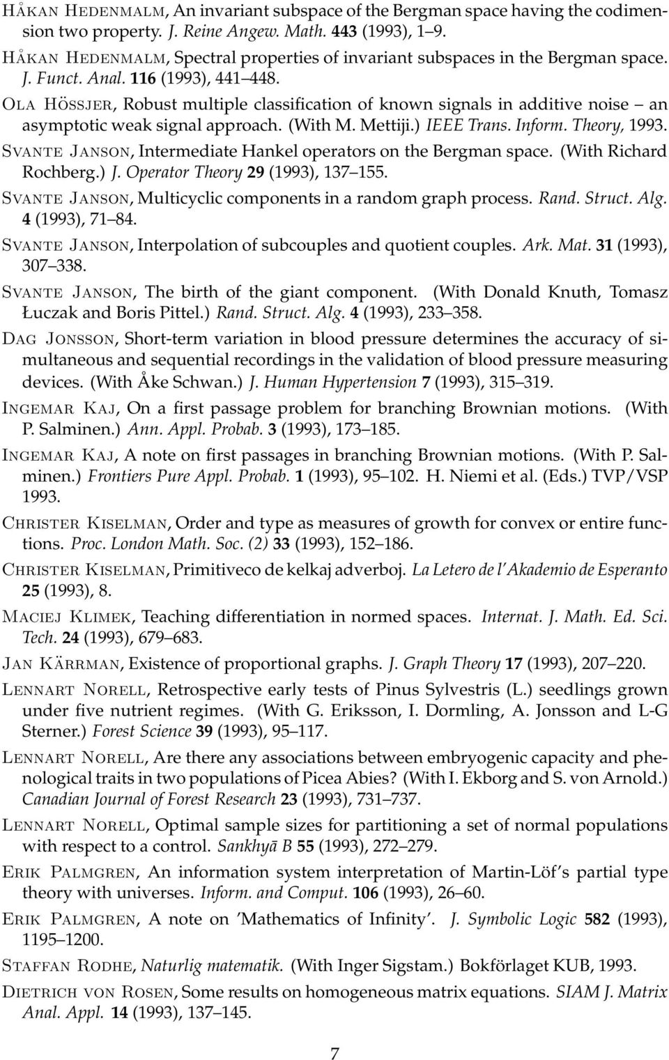 Ola Hössjer, Robust multiple classification of known signals in additive noise an asymptotic weak signal approach. (With M. Mettiji.) IEEE Trans. Inform. Theory, 1993.