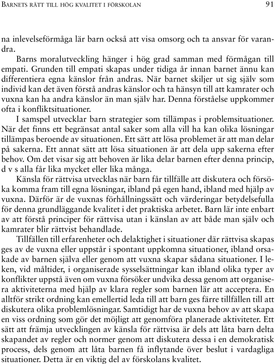 När barnet skiljer ut sig själv som individ kan det även förstå andras känslor och ta hänsyn till att kamrater och vuxna kan ha andra känslor än man själv har.