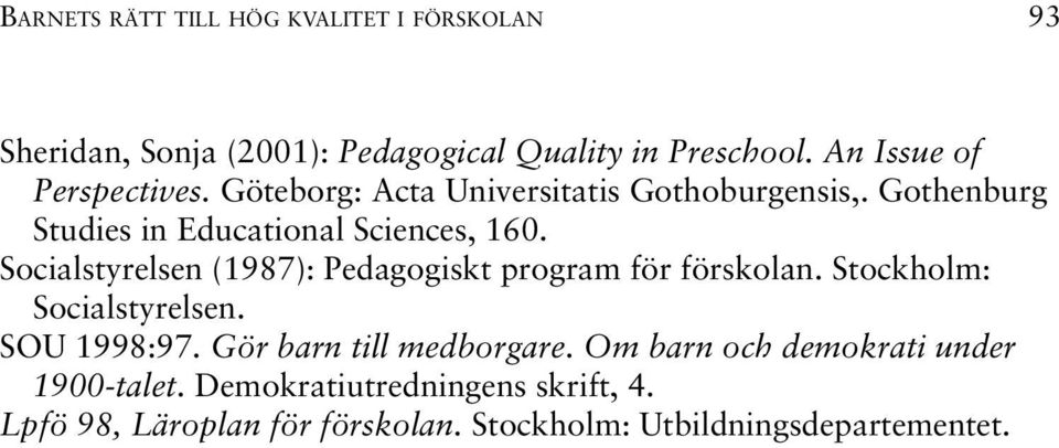 Socialstyrelsen (1987): Pedagogiskt program för förskolan. Stockholm: Socialstyrelsen. SOU 1998:97.