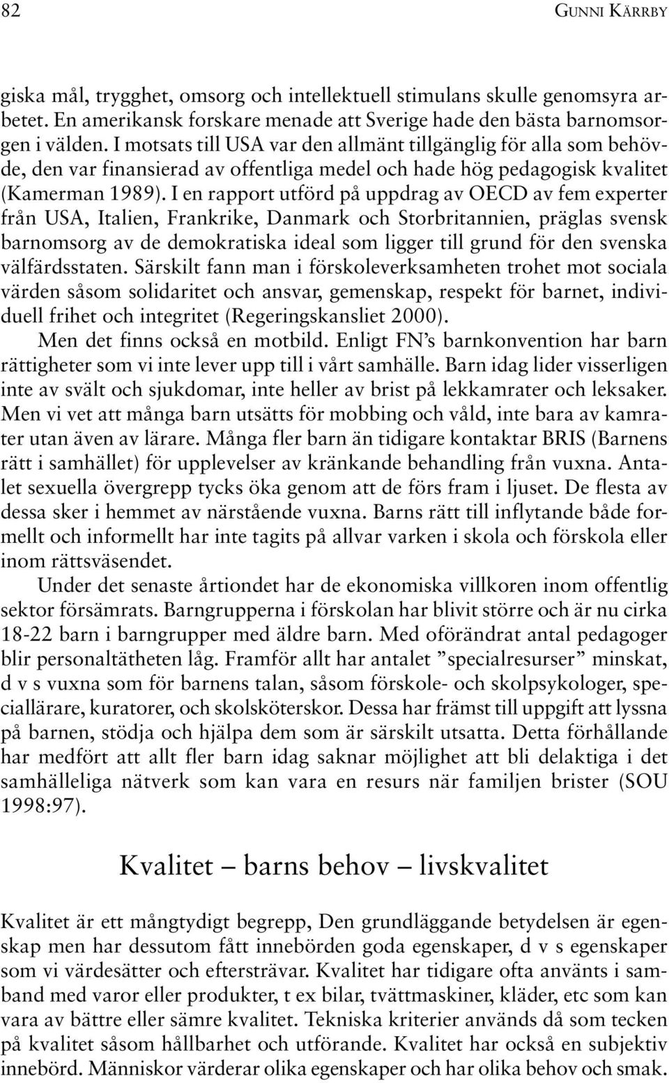 I en rapport utförd på uppdrag av OECD av fem experter från USA, Italien, Frankrike, Danmark och Storbritannien, präglas svensk barnomsorg av de demokratiska ideal som ligger till grund för den