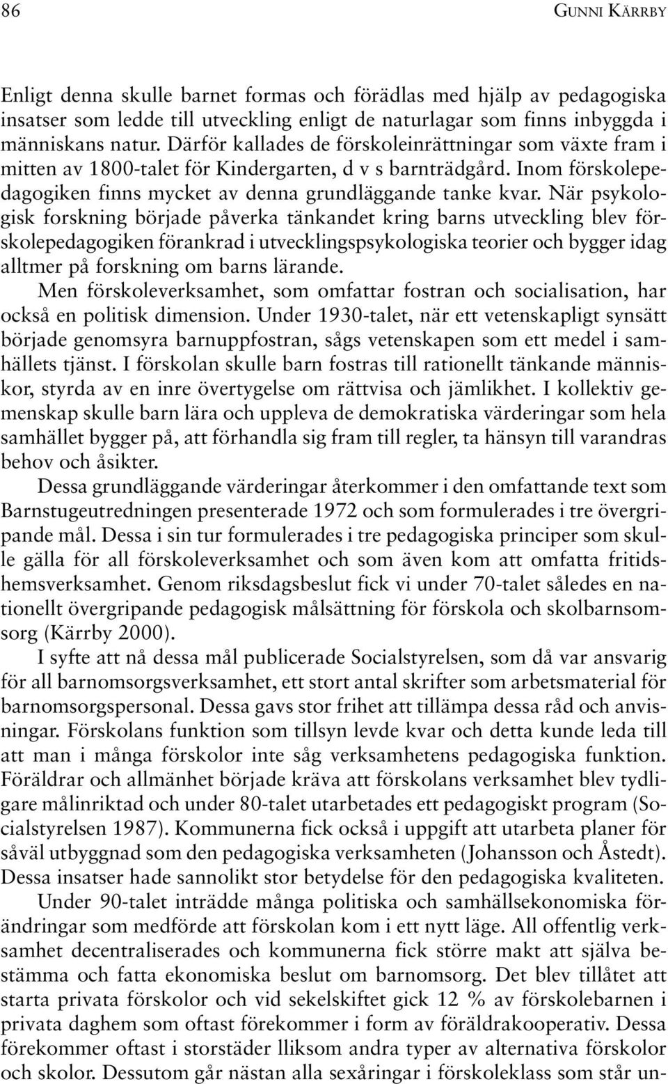 När psykologisk forskning började påverka tänkandet kring barns utveckling blev förskolepedagogiken förankrad i utvecklingspsykologiska teorier och bygger idag alltmer på forskning om barns lärande.