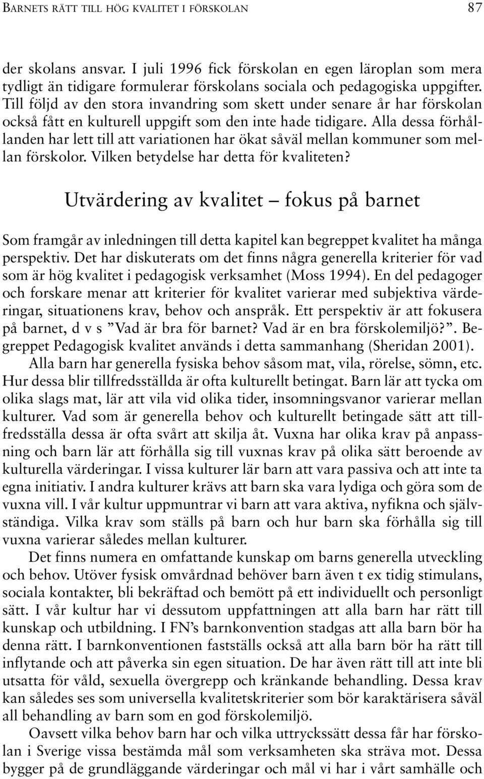 Alla dessa förhållanden har lett till att variationen har ökat såväl mellan kommuner som mellan förskolor. Vilken betydelse har detta för kvaliteten?