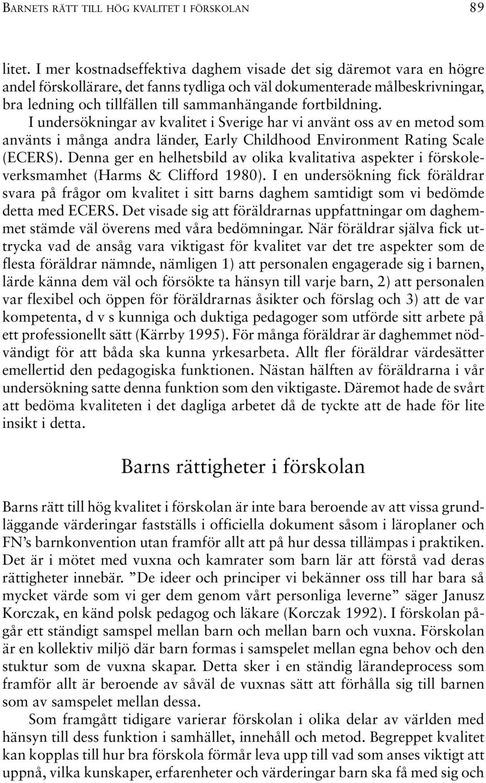 fortbildning. I undersökningar av kvalitet i Sverige har vi använt oss av en metod som använts i många andra länder, Early Childhood Environment Rating Scale (ECERS).