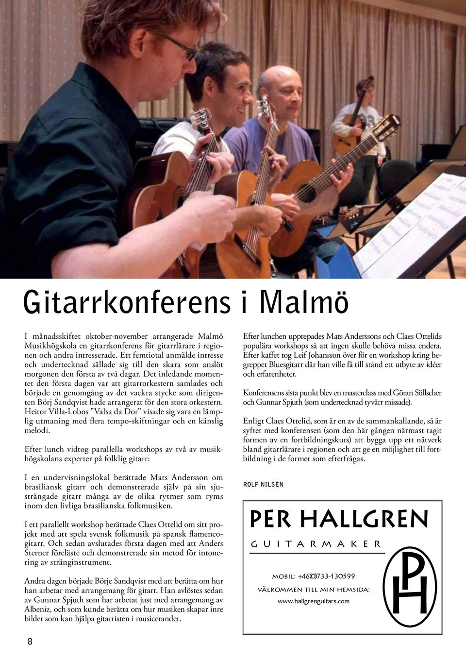 Det inledande momentet den första dagen var att gitarrorkestern samlades och började en genomgång av det vackra stycke som dirigenten Börj Sandqvist hade arrangerat för den stora orkestern.