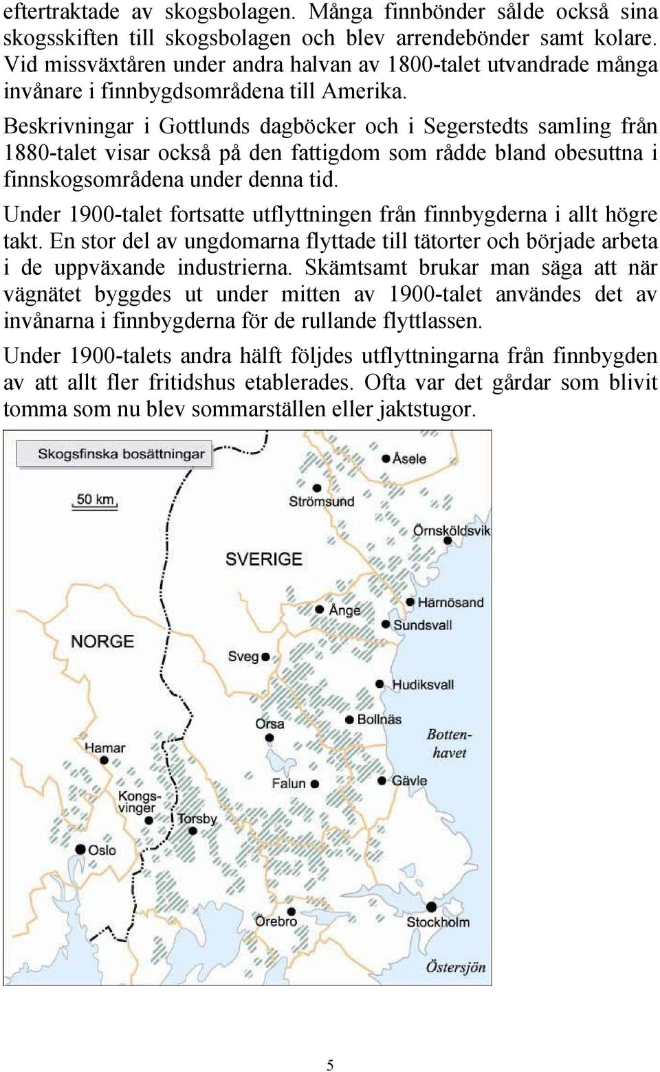 Beskrivningar i Gottlunds dagböcker och i Segerstedts samling från 1880-talet visar också på den fattigdom som rådde bland obesuttna i finnskogsområdena under denna tid.