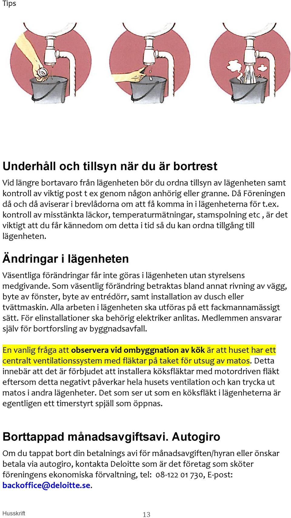 kontroll av misstänkta läckor, temperaturmätningar, stamspolning etc, är det viktigt att du får kännedom om detta i tid så du kan ordna tillgång till lägenheten.