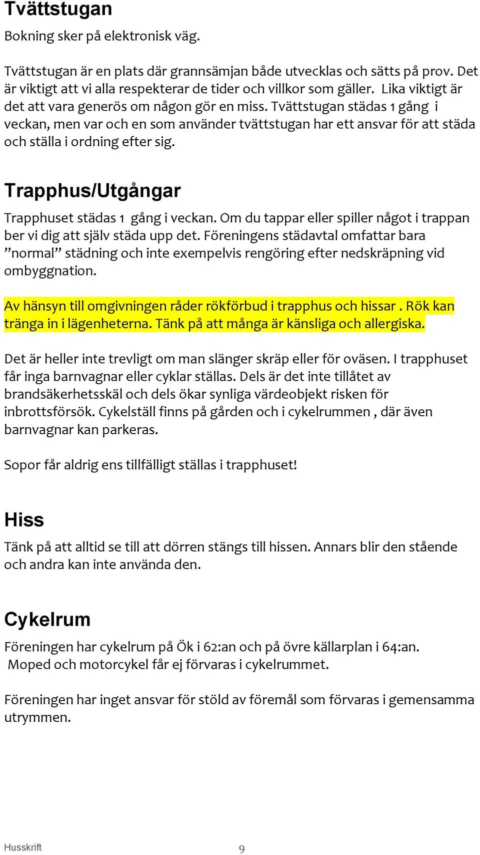 Trapphus/Utgångar Trapphuset städas 1 gång i veckan. Om du tappar eller spiller något i trappan ber vi dig att själv städa upp det.