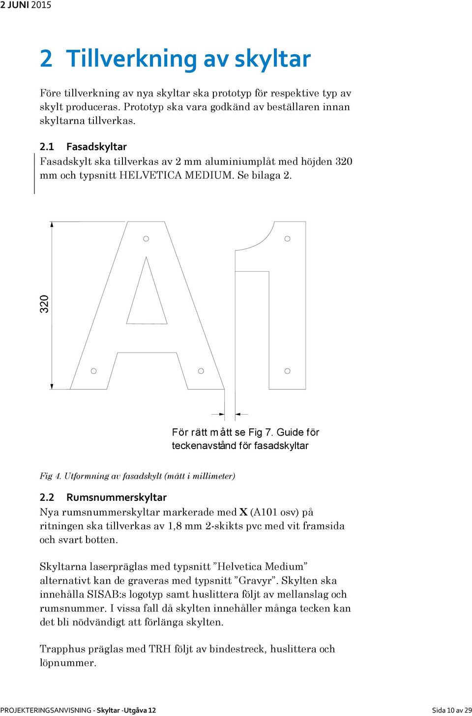 Guide f ö r teckenavst å nd f ö r fasadskyltar Fig 4. Utformning av fasadskylt (mått i millimeter) 2.