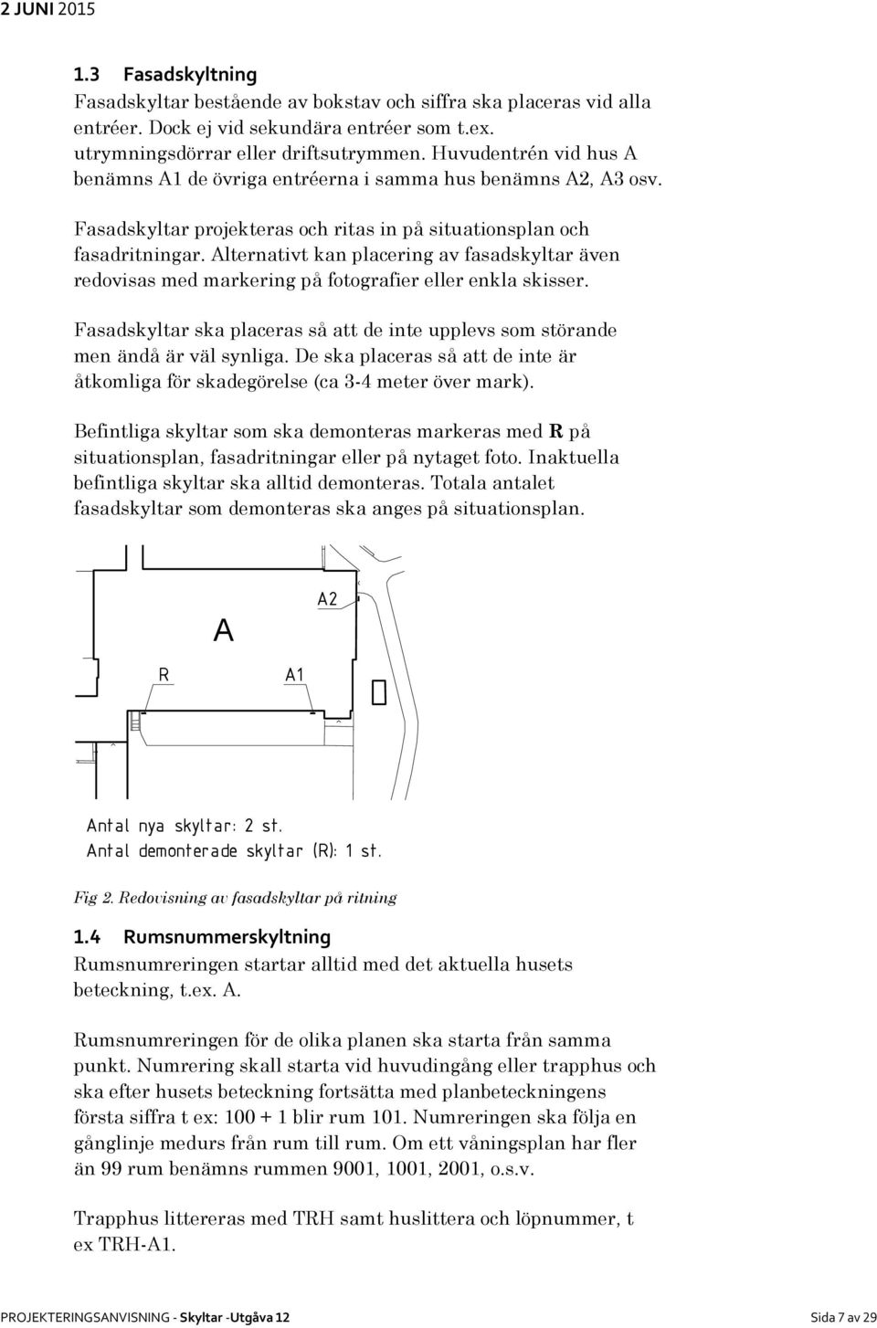 Alternativt kan placering av fasadskyltar även redovisas med markering på fotografier eller enkla skisser. Fasadskyltar ska placeras så att de inte upplevs som störande men ändå är väl synliga.