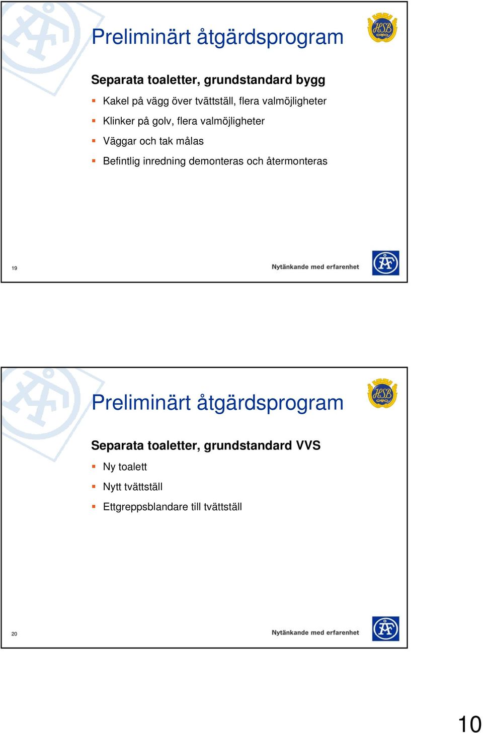 målas Befintlig inredning demonteras och återmonteras 19 Preliminärt åtgärdsprogram