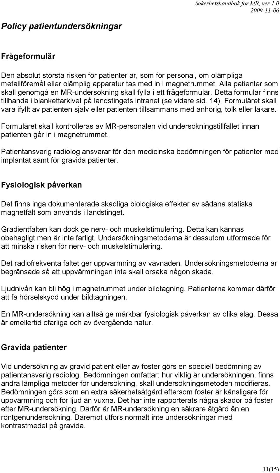 Formuläret skall vara ifyllt av patienten själv eller patienten tillsammans med anhörig, tolk eller läkare.