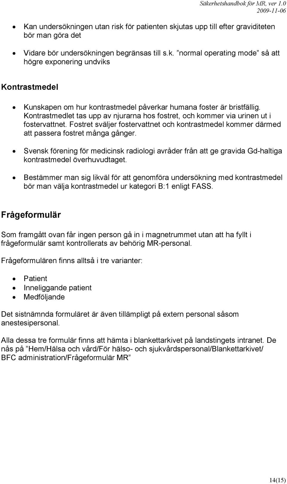 Svensk förening för medicinsk radiologi avråder från att ge gravida Gd-haltiga kontrastmedel överhuvudtaget.