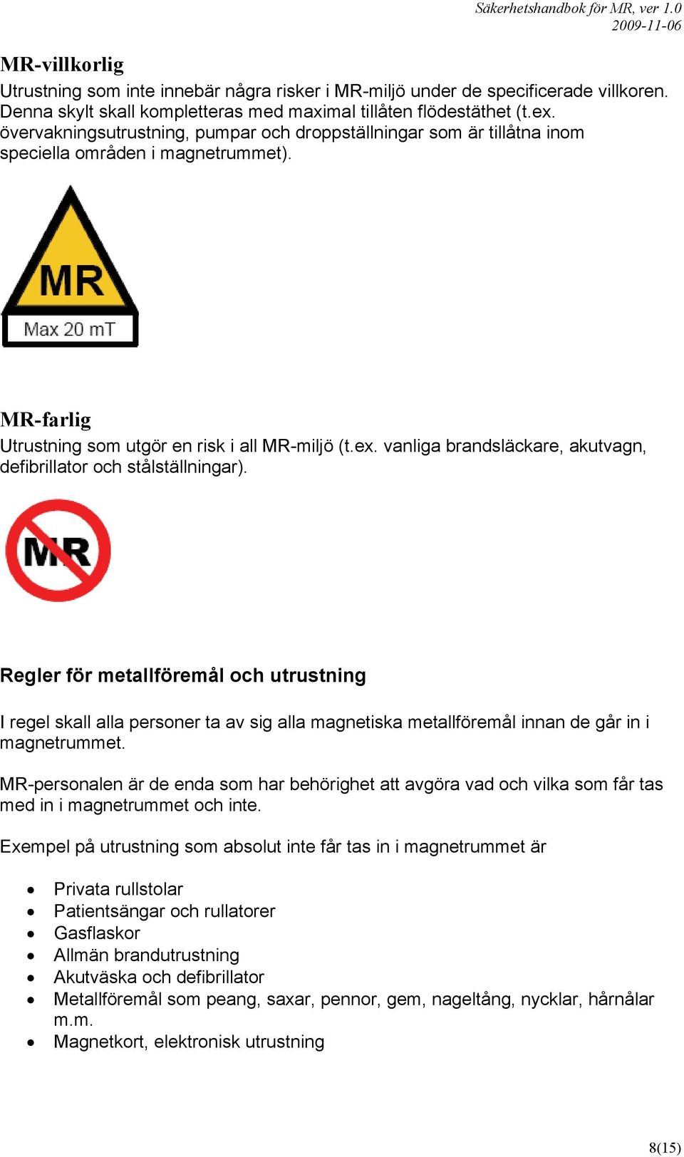 vanliga brandsläckare, akutvagn, defibrillator och stålställningar).