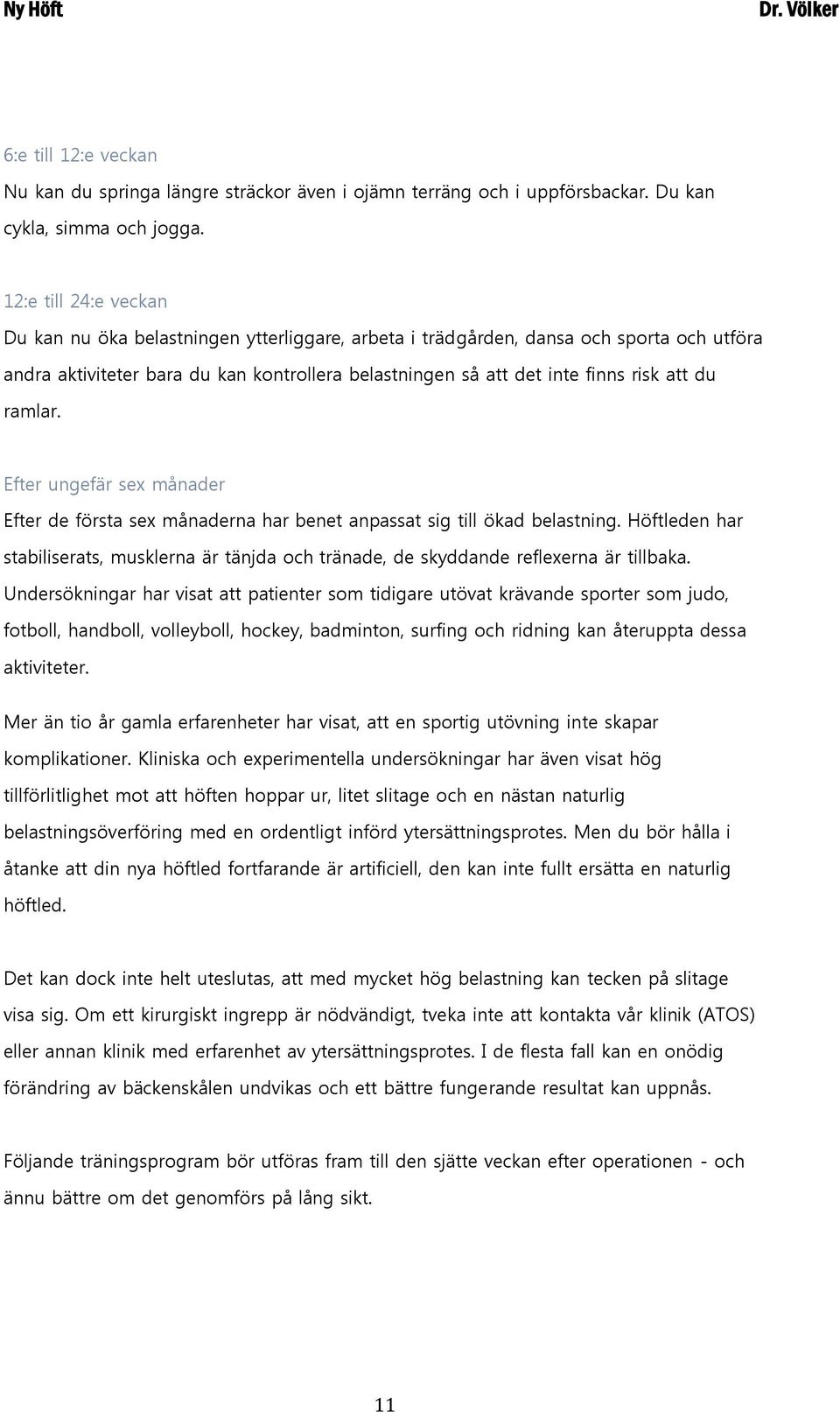 du ramlar. Efter ungefär sex månader Efter de första sex månaderna har benet anpassat sig till ökad belastning.