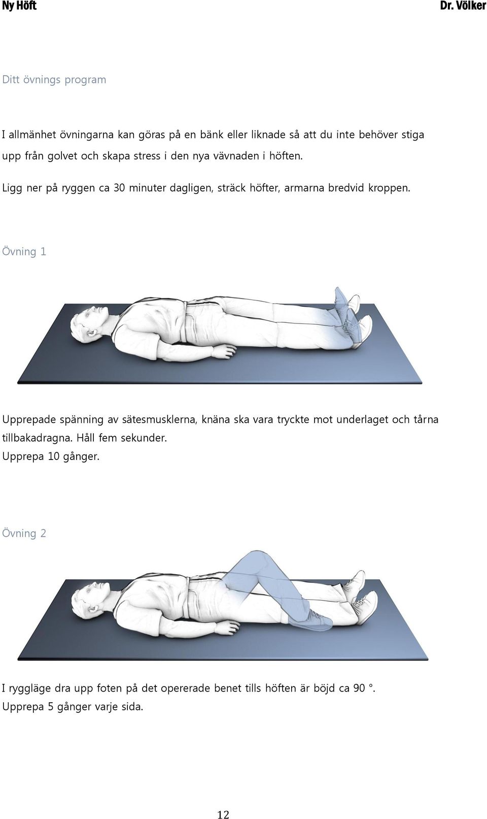 Övning 1 Upprepade spänning av sätesmusklerna, knäna ska vara tryckte mot underlaget och tårna tillbakadragna. Håll fem sekunder.