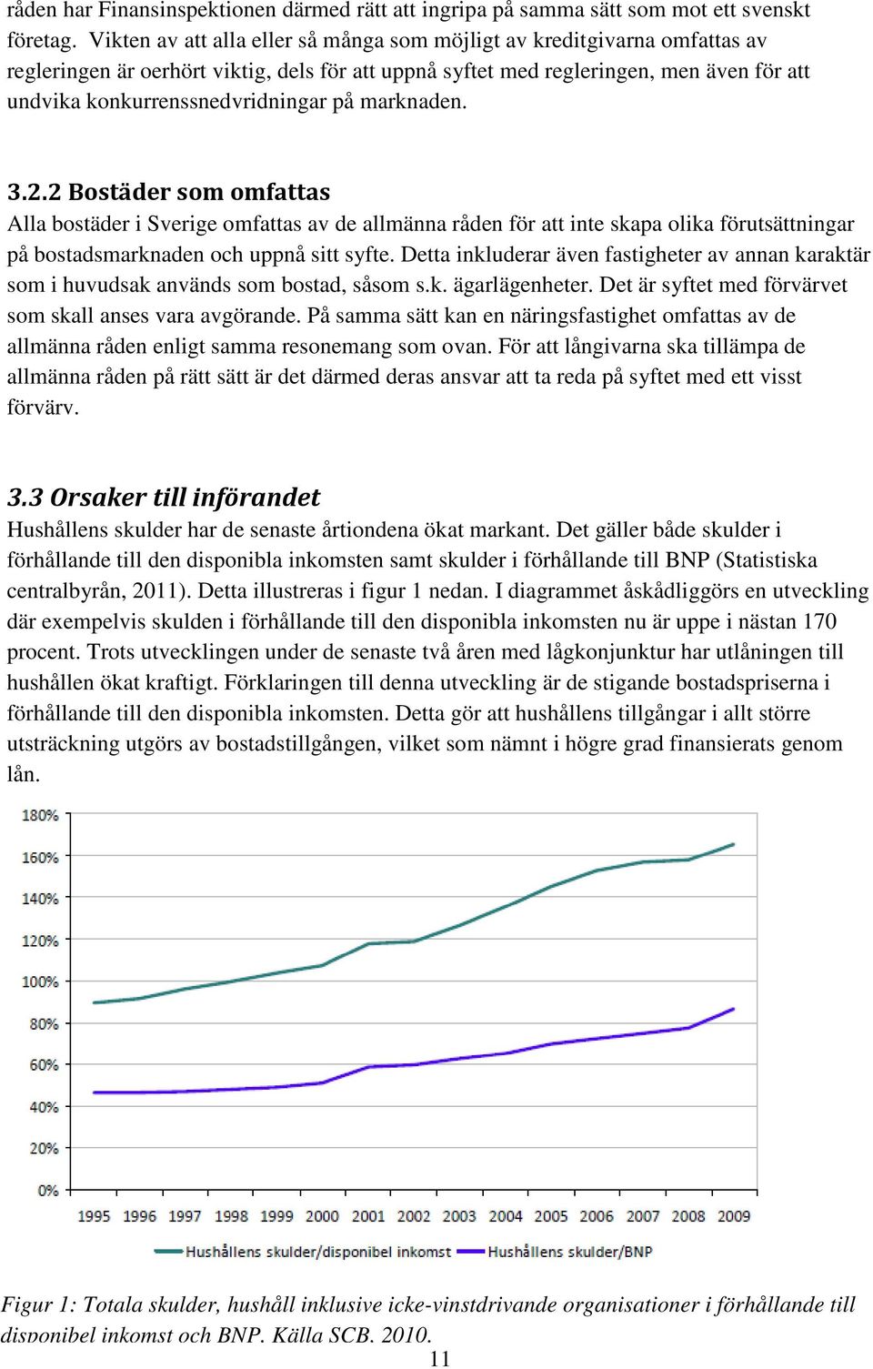 på marknaden. 3.2.2 Bostäder som omfattas Alla bostäder i Sverige omfattas av de allmänna råden för att inte skapa olika förutsättningar på bostadsmarknaden och uppnå sitt syfte.