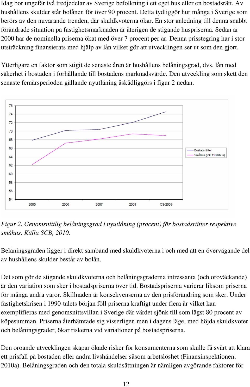 En stor anledning till denna snabbt förändrade situation på fastighetsmarknaden är återigen de stigande huspriserna. Sedan år 2000 har de nominella priserna ökat med över 7 procent per år.