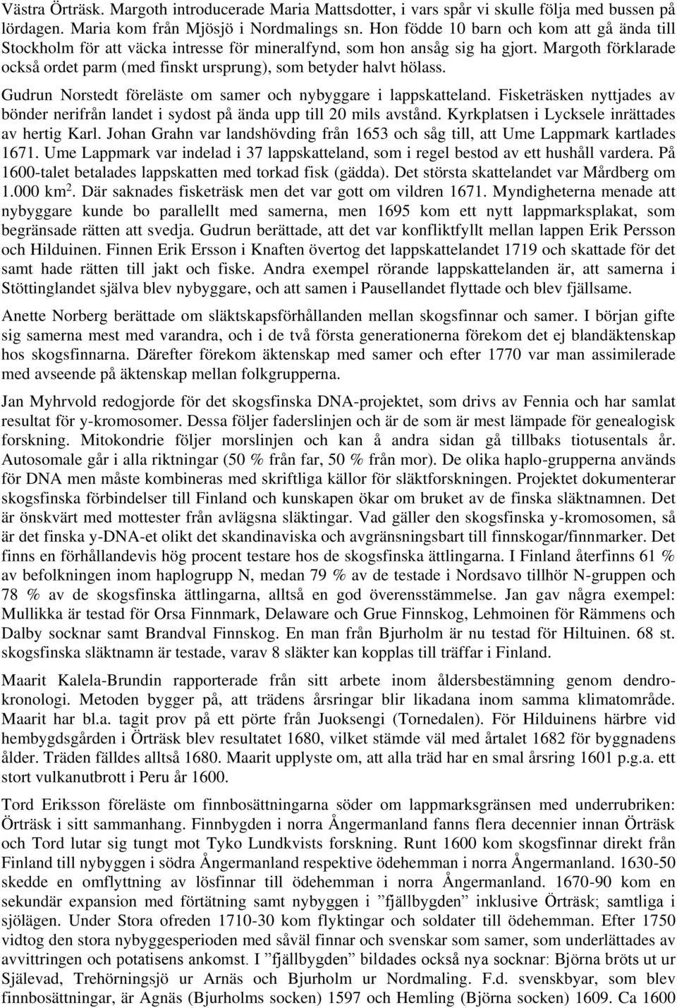 Margoth förklarade också ordet parm (med finskt ursprung), som betyder halvt hölass. Gudrun Norstedt föreläste om samer och nybyggare i lappskatteland.