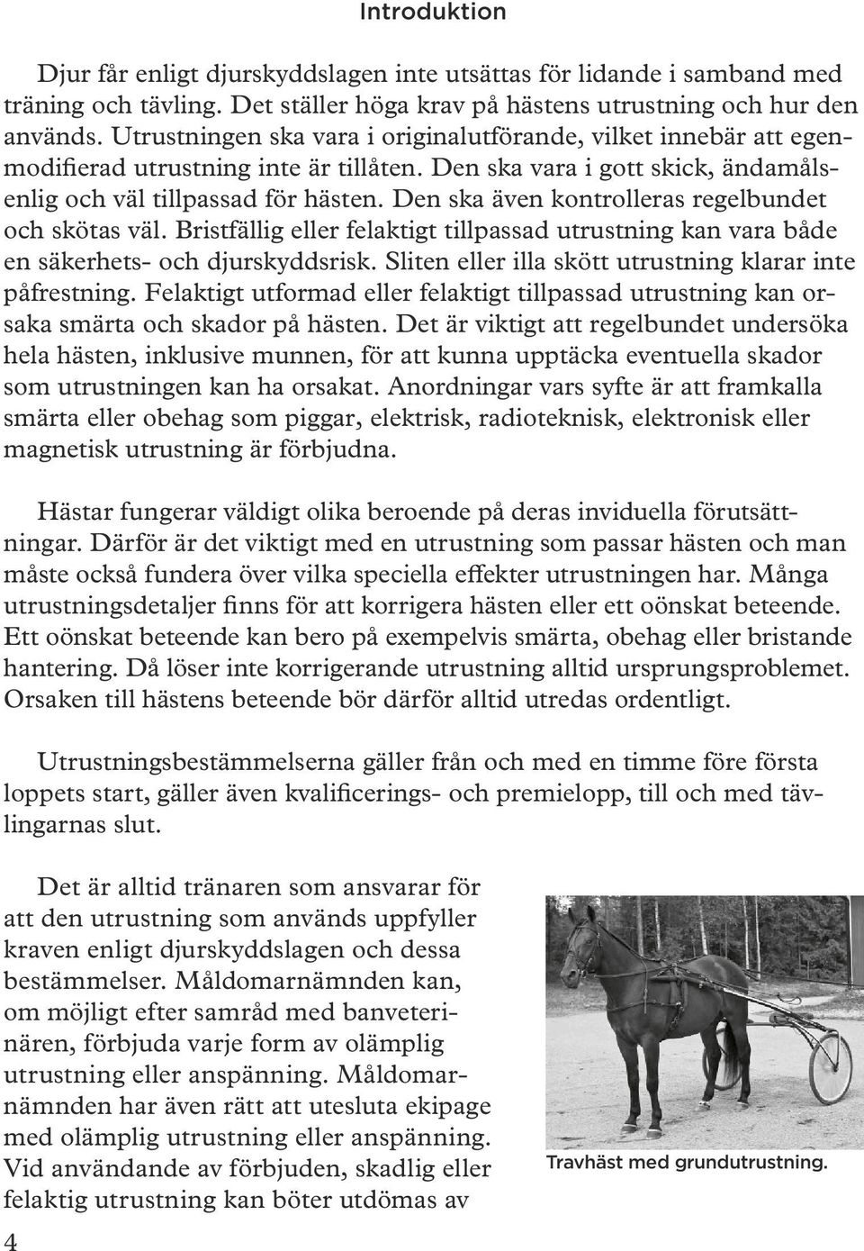 Den ska även kontrolleras regelbundet och skötas väl. Bristfällig eller felaktigt tillpassad utrustning kan vara både en säkerhets- och djurskyddsrisk.