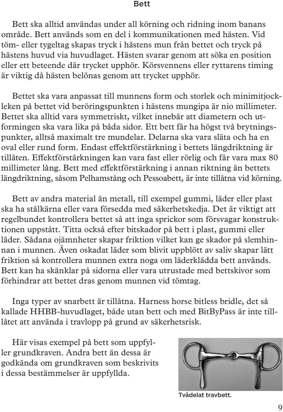 Körsvennens eller ryttarens timing är viktig då hästen belönas genom att trycket upphör.