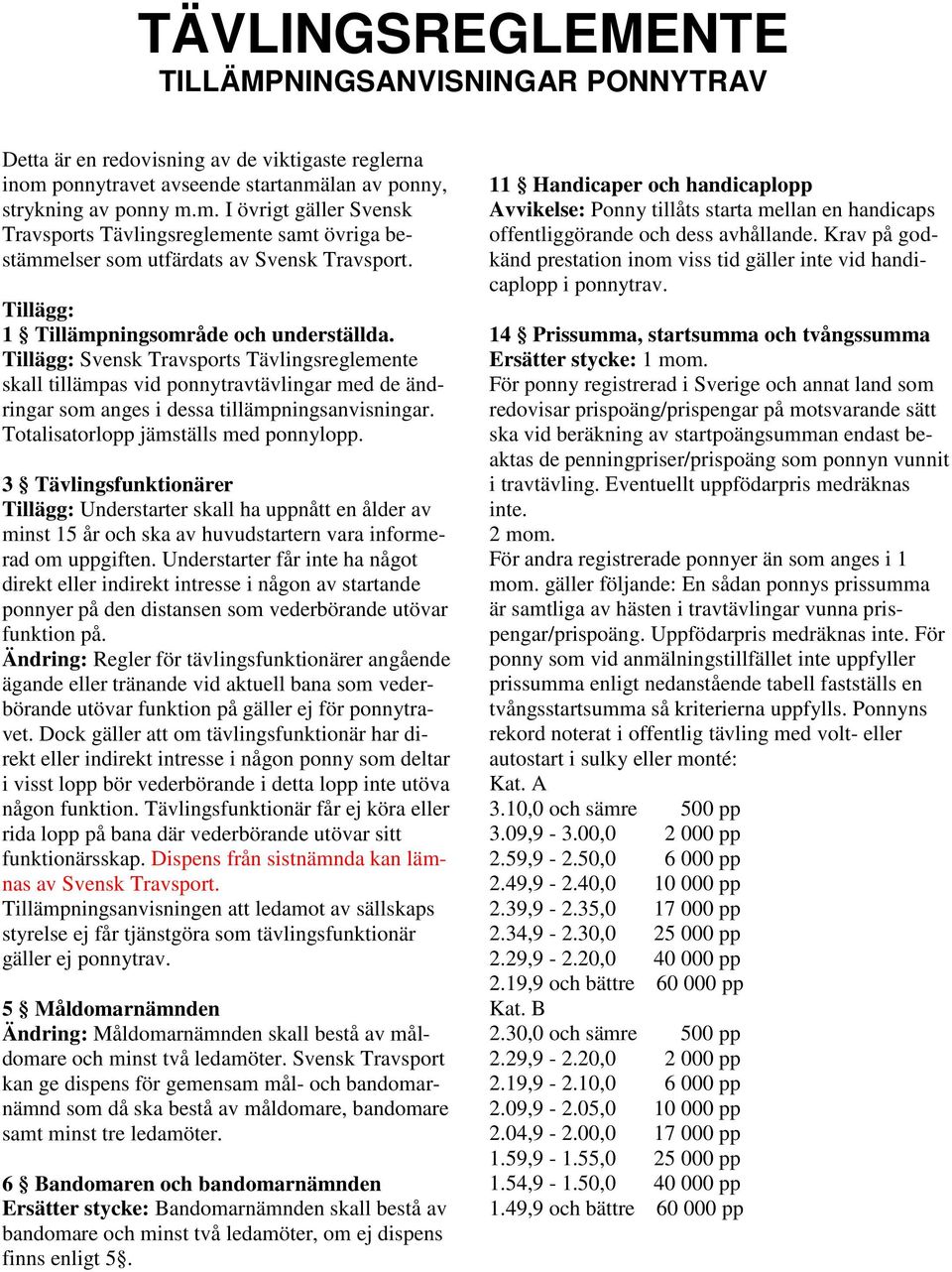 Tillägg: 1 Tillämpningsområde och underställda. Tillägg: Svensk Travsports Tävlingsreglemente skall tillämpas vid ponnytravtävlingar med de ändringar som anges i dessa tillämpningsanvisningar.