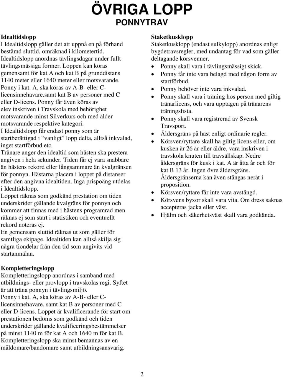 A, ska köras av A-B- eller C- licensinnehavare.samt kat B av personer med C eller D-licens.