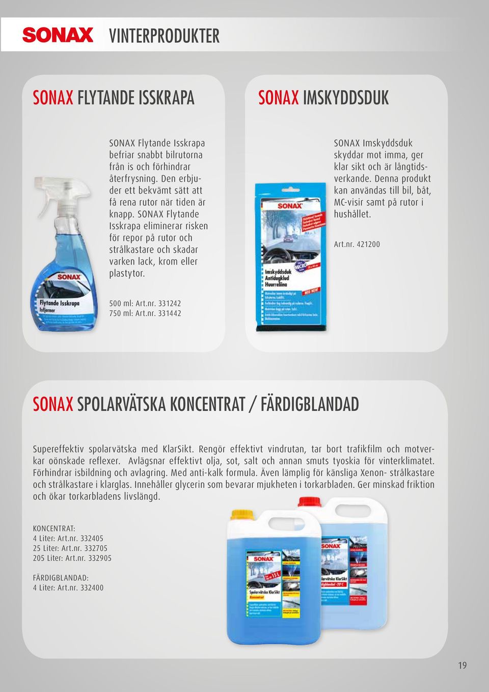 SONAX Imskyddsduk skyddar mot imma, ger klar sikt och är långtidsverkande. Denna produkt kan användas till bil, båt, MC-visir samt på rutor i hushållet. Art.nr. 421200 500 ml: Art.nr. 331242 750 ml: Art.