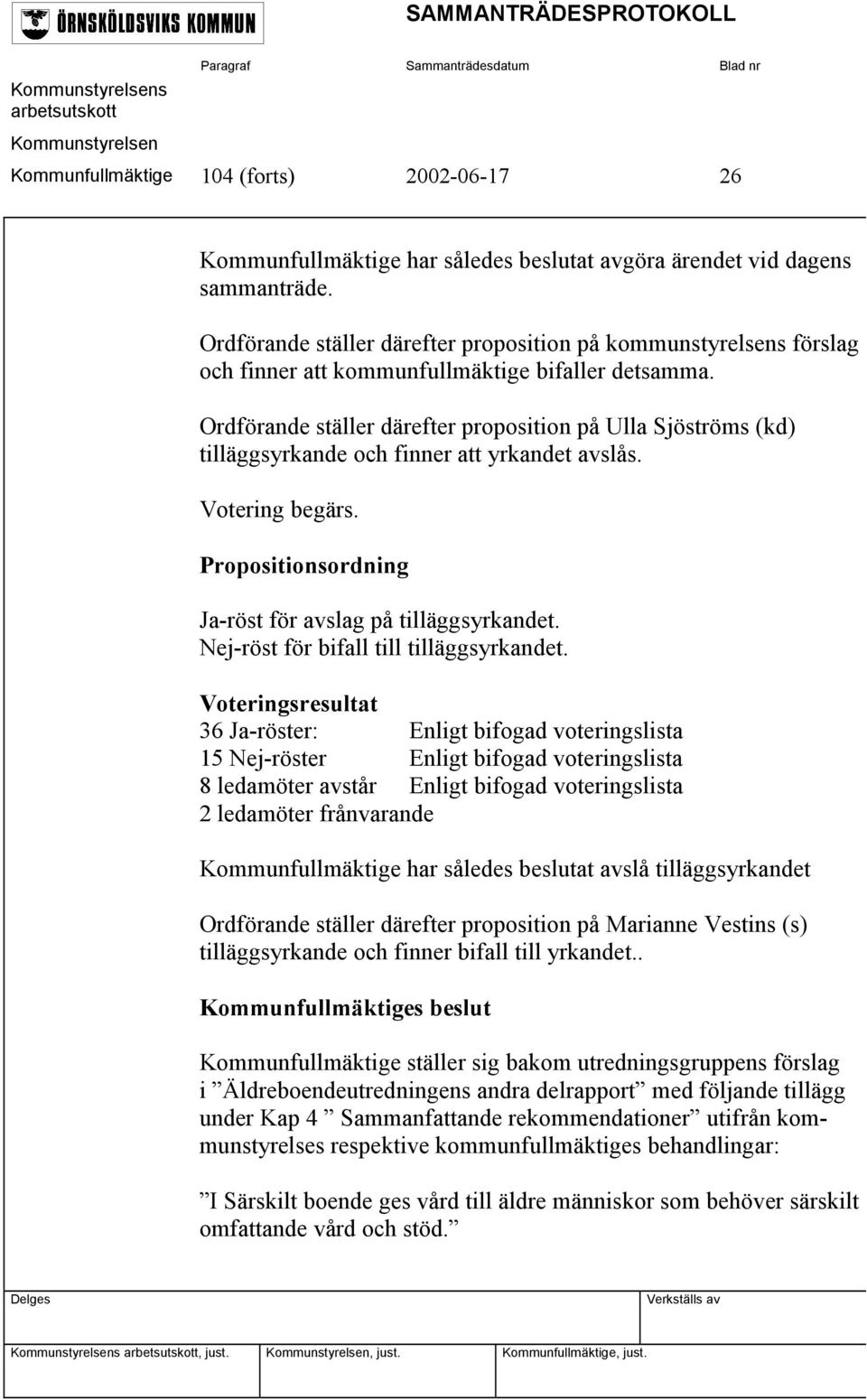 Ordförande ställer därefter proposition på Ulla Sjöströms (kd) tilläggsyrkande och finner att yrkandet avslås. Votering begärs. Propositionsordning Ja-röst för avslag på tilläggsyrkandet.