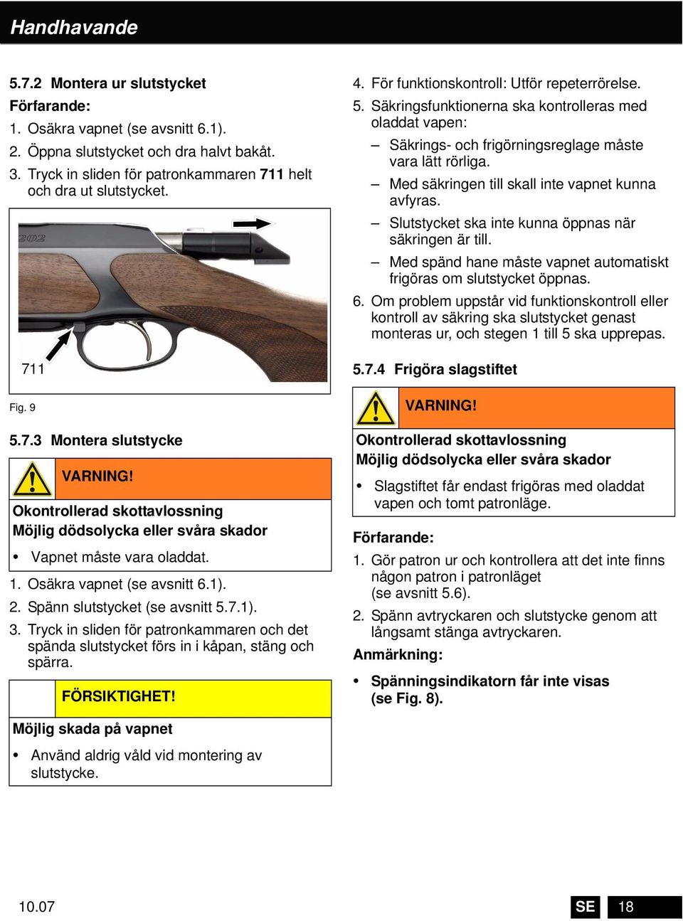 Spänn slutstycket (se avsnitt 5.7.1). 3. Tryck in sliden för patronkammaren och det spända slutstycket förs in i kåpan, stäng och spärra. FÖRSIKTIGHET! 4. För funktionskontroll: Utför repeterrörelse.