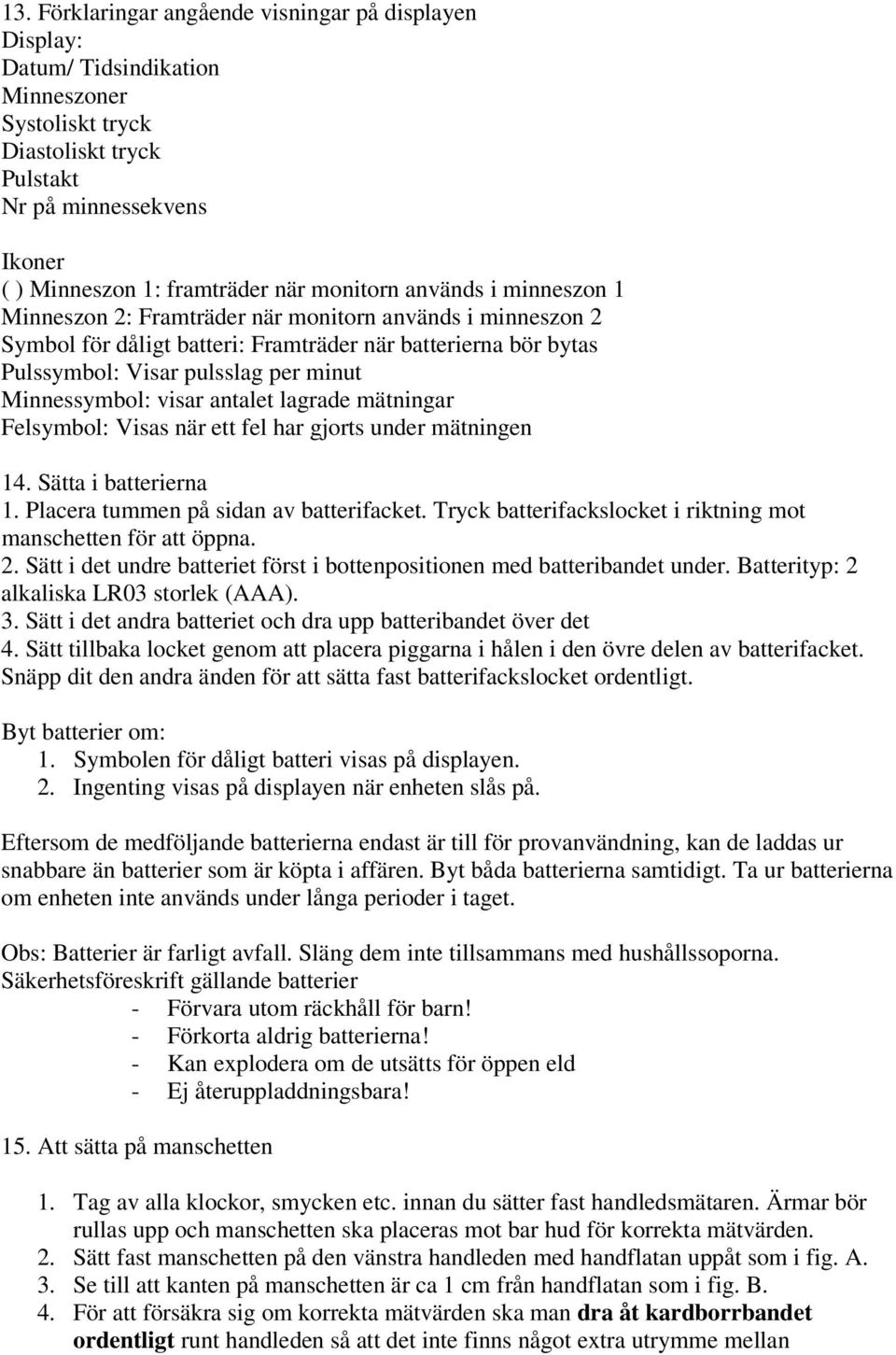 Minnessymbol: visar antalet lagrade mätningar Felsymbol: Visas när ett fel har gjorts under mätningen 14. Sätta i batterierna 1. Placera tummen på sidan av batterifacket.