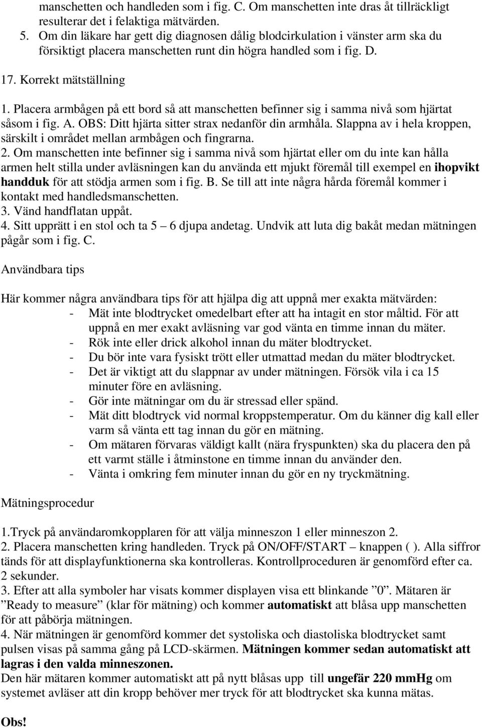 Placera armbågen på ett bord så att manschetten befinner sig i samma nivå som hjärtat såsom i fig. A. OBS: Ditt hjärta sitter strax nedanför din armhåla.