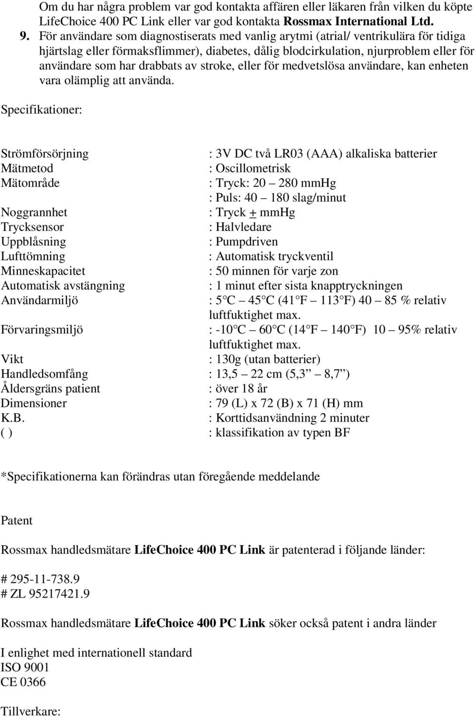 av stroke, eller för medvetslösa användare, kan enheten vara olämplig att använda.