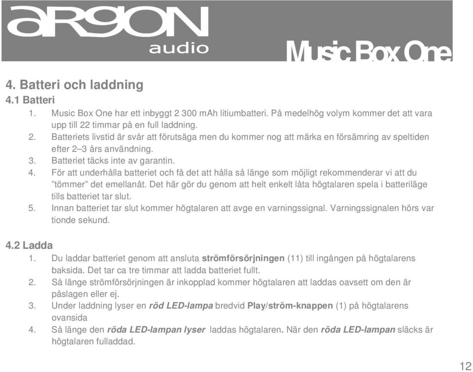 Det här gör du genom att helt enkelt låta högtalaren spela i batteriläge tills batteriet tar slut. 5. Innan batteriet tar slut kommer högtalaren att avge en varningssignal.