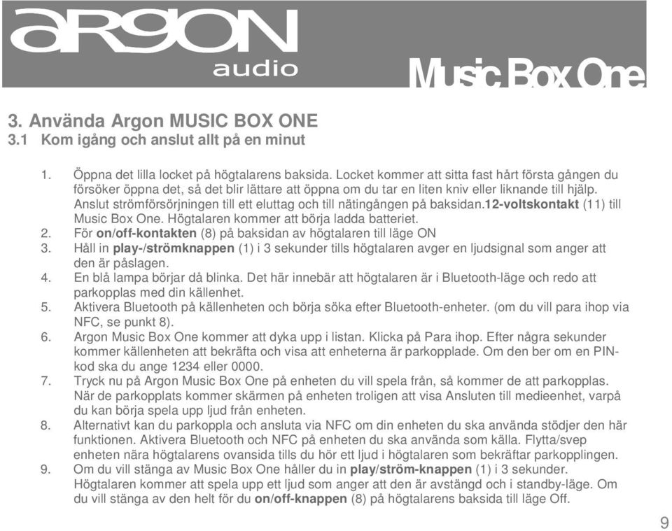 Anslut strömförsörjningen till ett eluttag och till nätingången på baksidan.12-voltskontakt (11) till Music Box One. Högtalaren kommer att börja ladda batteriet. 2.