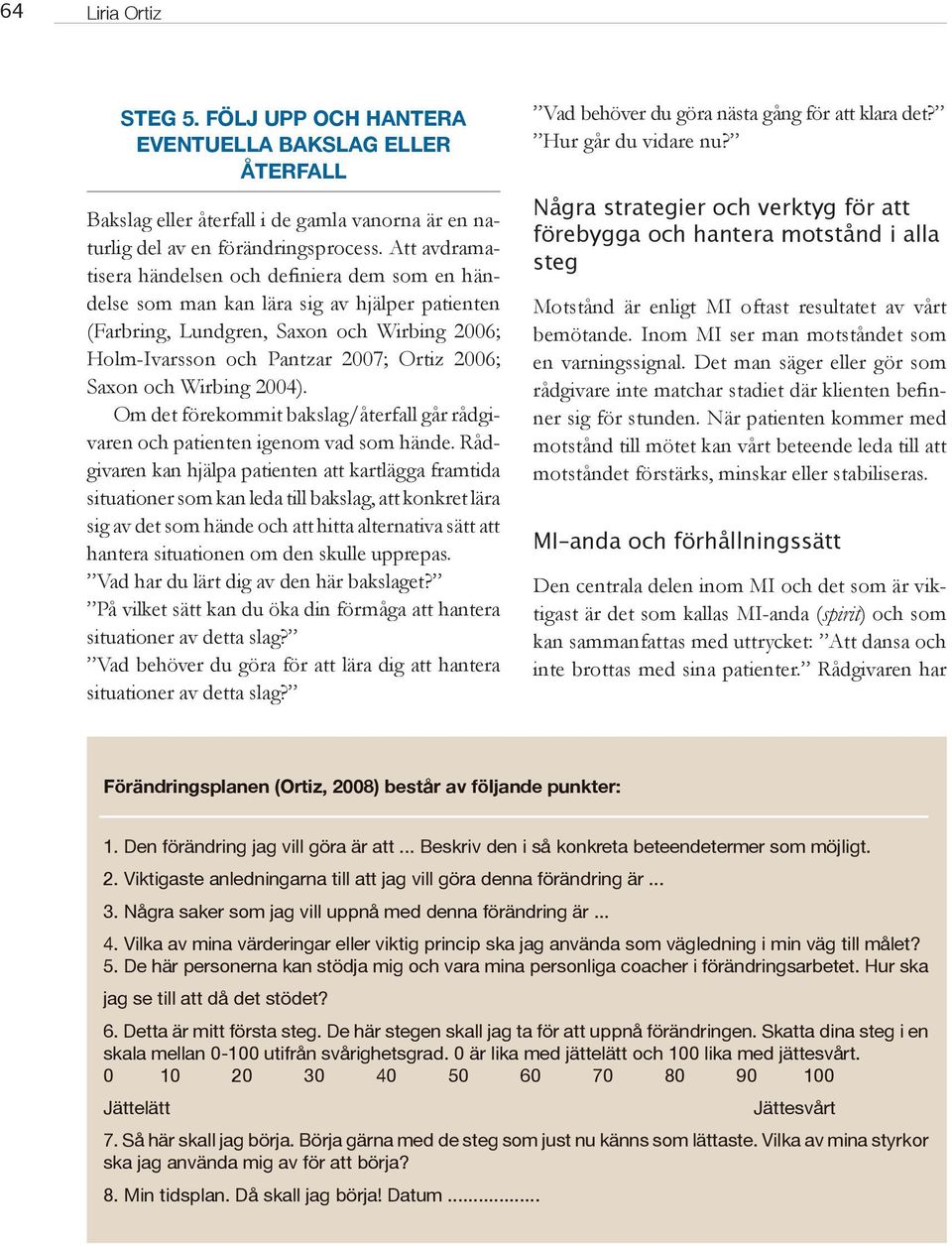 och Wirbing 2004). Om det förekommit bakslag/återfall går rådgivaren och patienten igenom vad som hände.