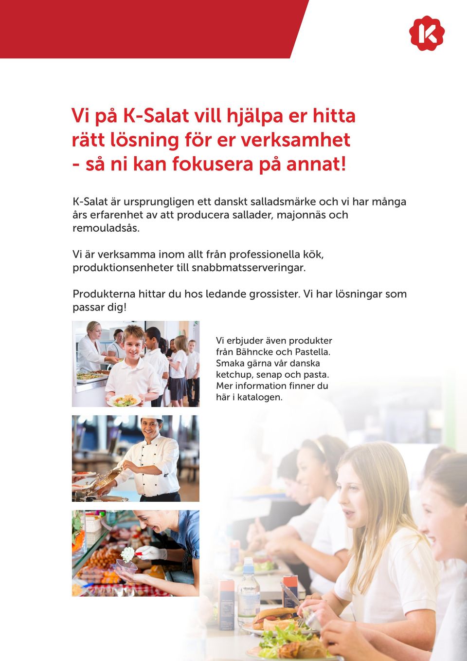 Vi är verksamma inom allt från professionella kök, produktionsenheter till snabbmatsserveringar.