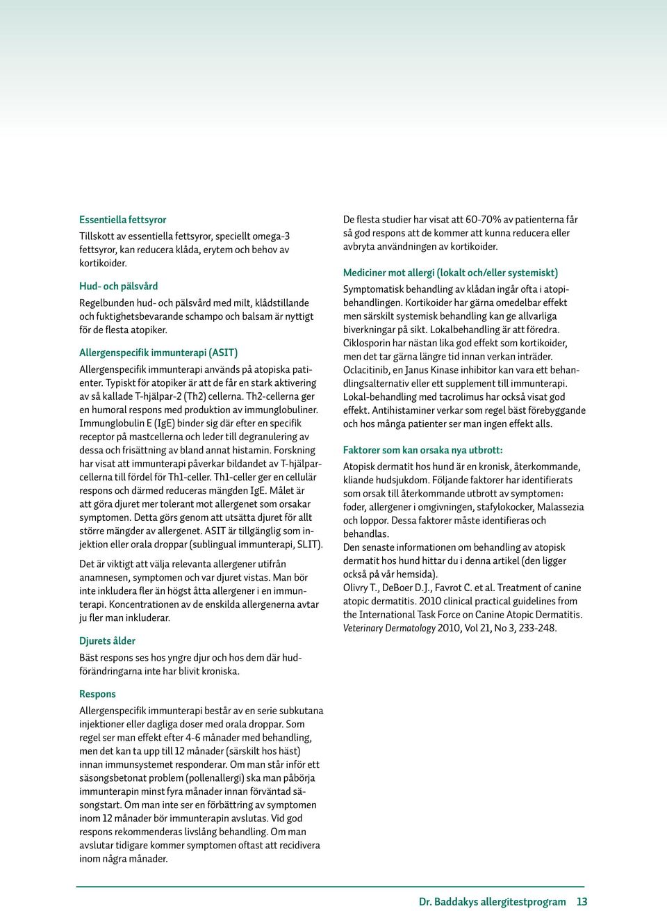 Allergenspecifik immunterapi (ASIT) Allergenspecifik immunterapi används på atopiska patienter. Typiskt för atopiker är att de får en stark aktivering av så kallade T-hjälpar-2 (Th2) cellerna.