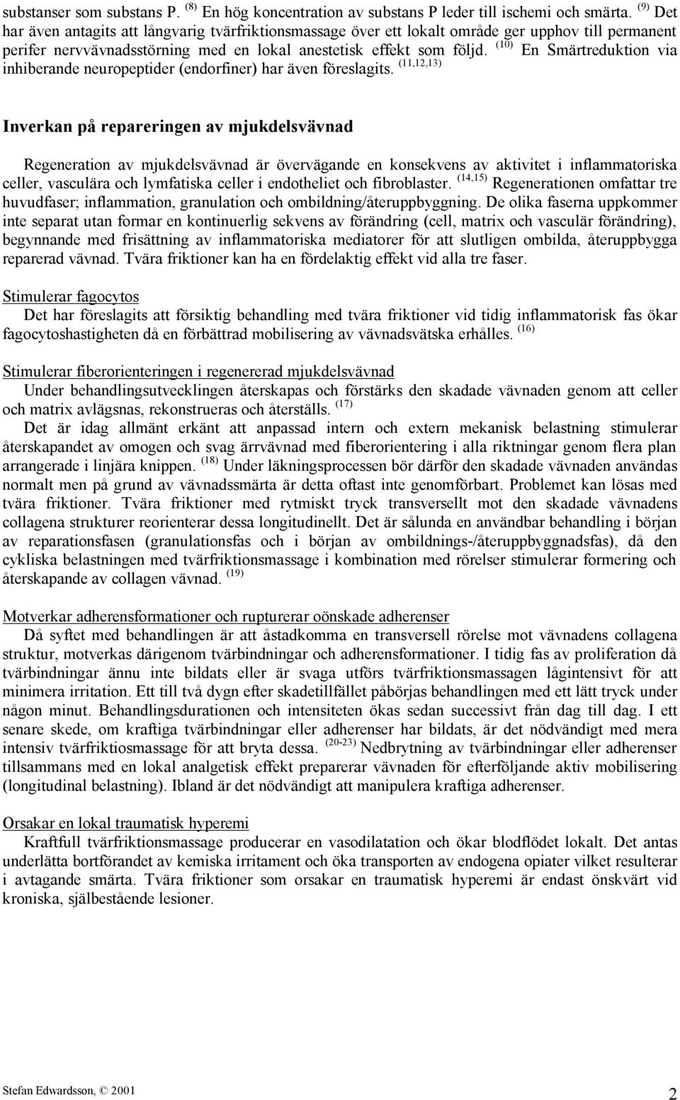 (10) En Smärtreduktion via inhiberande neuropeptider (endorfiner) har även föreslagits.