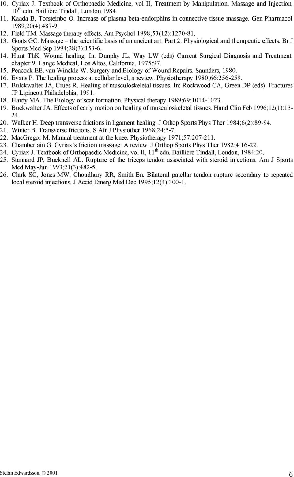 Massage the scientific basis of an ancient art: Part 2. Physiological and therapeutic effects. Br J Sports Med Sep 1994;28(3):153-6. 14. Hunt ThK. Wound healing.